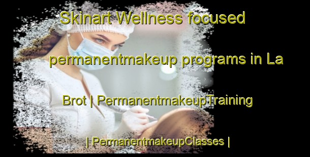 Skinart Wellness-focused permanentmakeup programs in La Brot | PermanentmakeupTraining | PermanentmakeupClasses | SkinartTraining-France